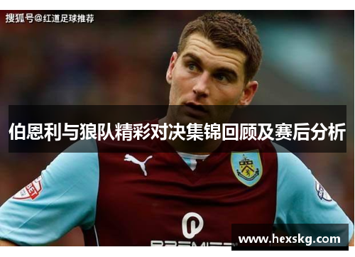 伯恩利与狼队精彩对决集锦回顾及赛后分析