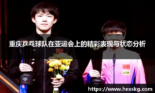 重庆乒乓球队在亚运会上的精彩表现与状态分析